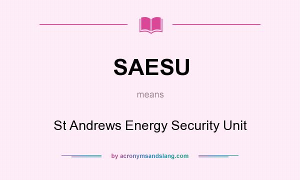 What does SAESU mean? It stands for St Andrews Energy Security Unit
