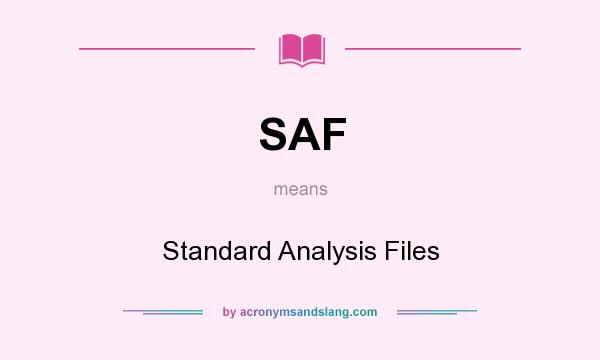 What does SAF mean? It stands for Standard Analysis Files