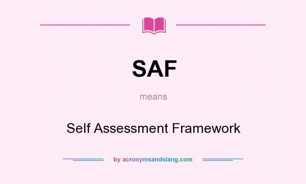 What does SAF mean? It stands for Self Assessment Framework