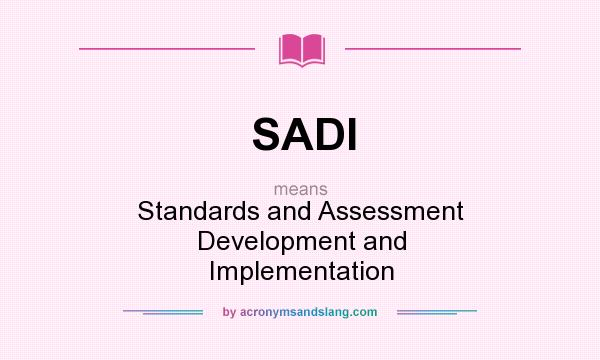What does SADI mean? It stands for Standards and Assessment Development and Implementation