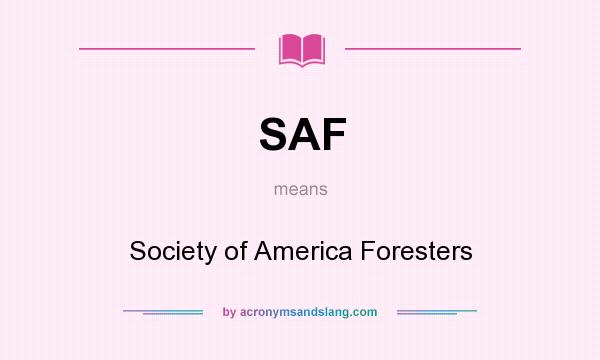 What does SAF mean? It stands for Society of America Foresters