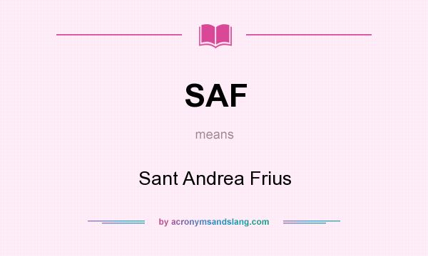 What does SAF mean? It stands for Sant Andrea Frius