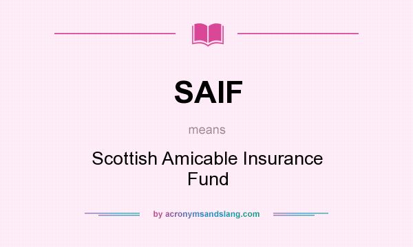 What does SAIF mean? It stands for Scottish Amicable Insurance Fund