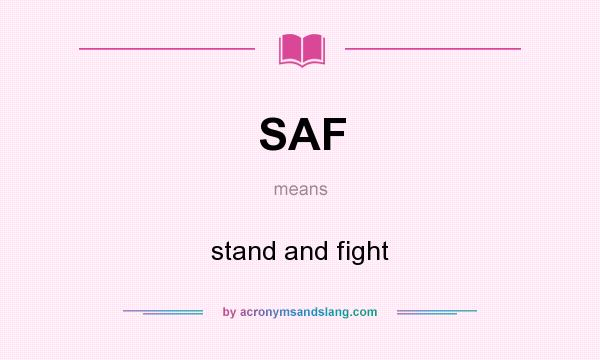 What does SAF mean? It stands for stand and fight