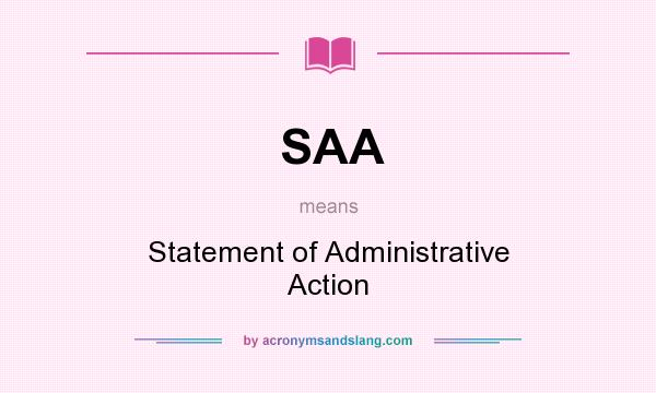 What does SAA mean? It stands for Statement of Administrative Action