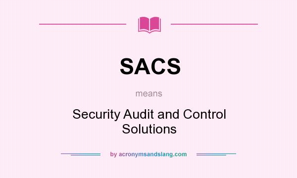 What does SACS mean? It stands for Security Audit and Control Solutions