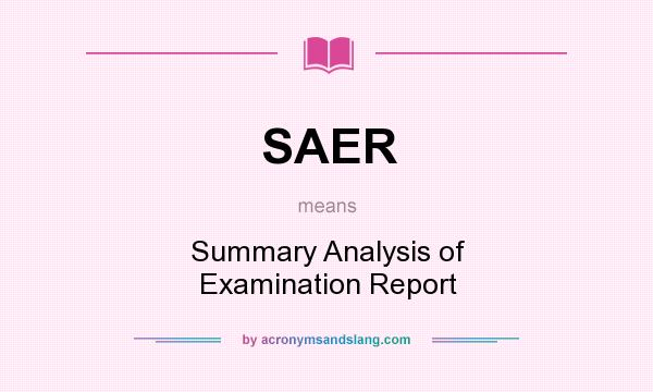 What does SAER mean? It stands for Summary Analysis of Examination Report
