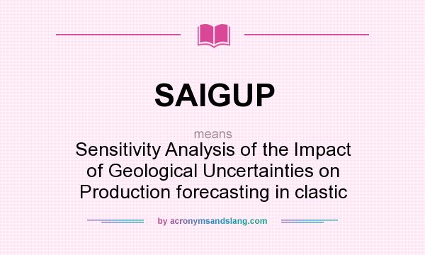 What does SAIGUP mean? It stands for Sensitivity Analysis of the Impact of Geological Uncertainties on Production forecasting in clastic