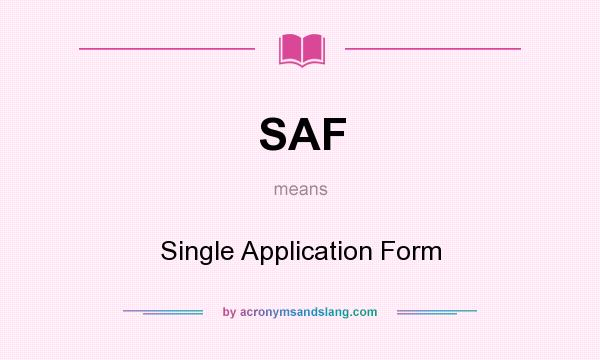 What does SAF mean? It stands for Single Application Form