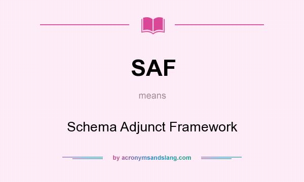 What does SAF mean? It stands for Schema Adjunct Framework
