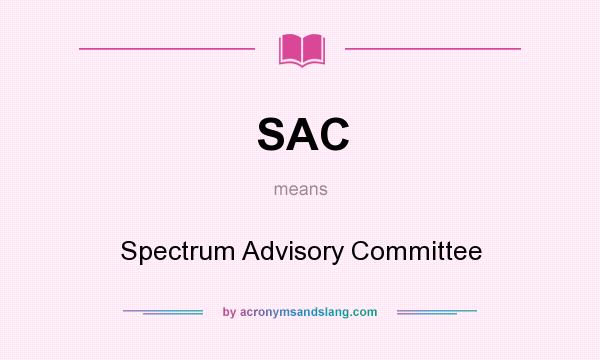 What does SAC mean? It stands for Spectrum Advisory Committee