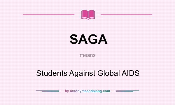 What does SAGA mean? It stands for Students Against Global AIDS