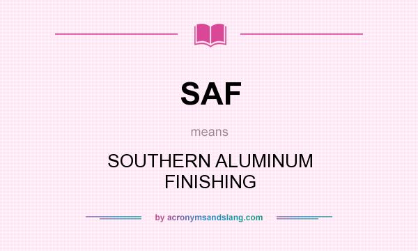 What does SAF mean? It stands for SOUTHERN ALUMINUM FINISHING