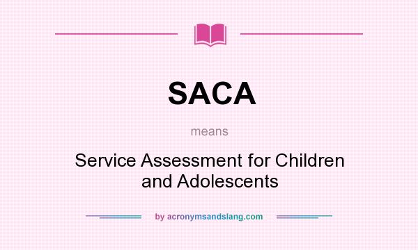 What does SACA mean? It stands for Service Assessment for Children and Adolescents