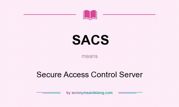 What does SACS mean? It stands for Secure Access Control Server