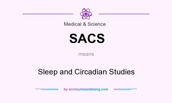 What does SACS mean? It stands for Sleep and Circadian Studies