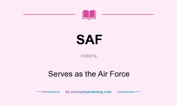 What does SAF mean? It stands for Serves as the Air Force