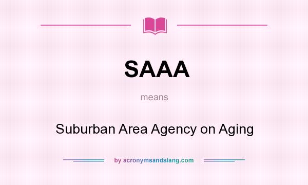 What does SAAA mean? It stands for Suburban Area Agency on Aging