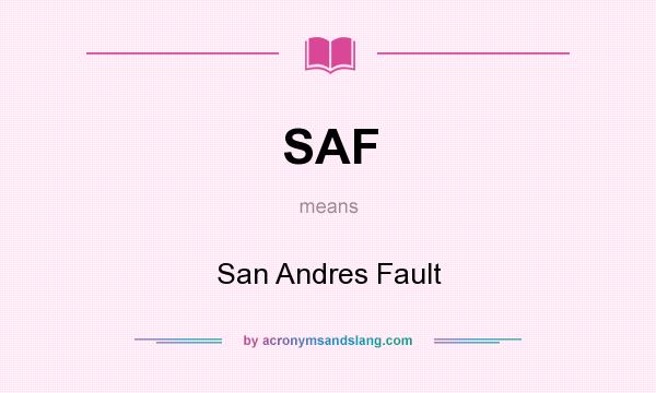 What does SAF mean? It stands for San Andres Fault