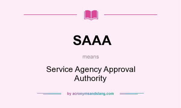 What does SAAA mean? It stands for Service Agency Approval Authority