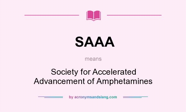 What does SAAA mean? It stands for Society for Accelerated Advancement of Amphetamines