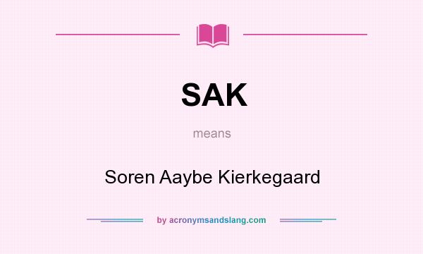 What does SAK mean? It stands for Soren Aaybe Kierkegaard