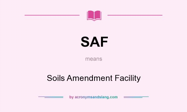 What does SAF mean? It stands for Soils Amendment Facility