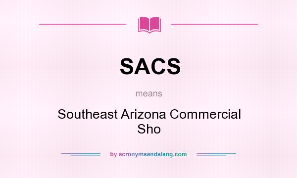 What does SACS mean? It stands for Southeast Arizona Commercial Sho