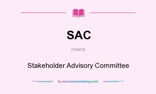 What does SAC mean? It stands for Stakeholder Advisory Committee