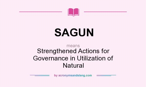 What does SAGUN mean? It stands for Strengthened Actions for Governance in Utilization of Natural