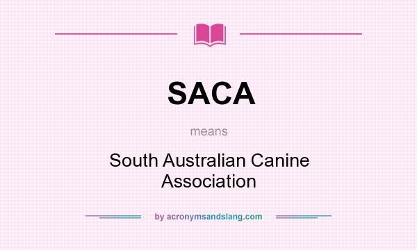 What does SACA mean? It stands for South Australian Canine Association