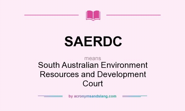 What does SAERDC mean? It stands for South Australian Environment Resources and Development Court