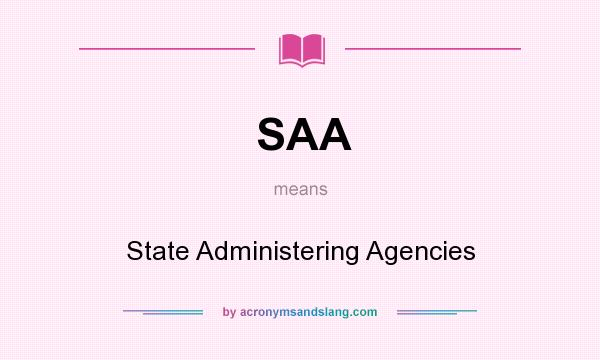 What does SAA mean? It stands for State Administering Agencies