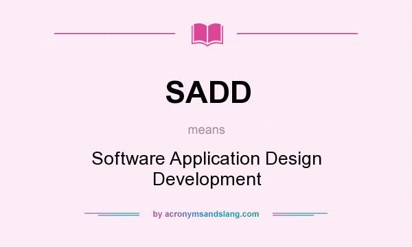 What does SADD mean? It stands for Software Application Design Development