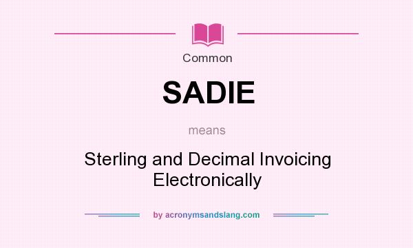 What does SADIE mean? It stands for Sterling and Decimal Invoicing Electronically
