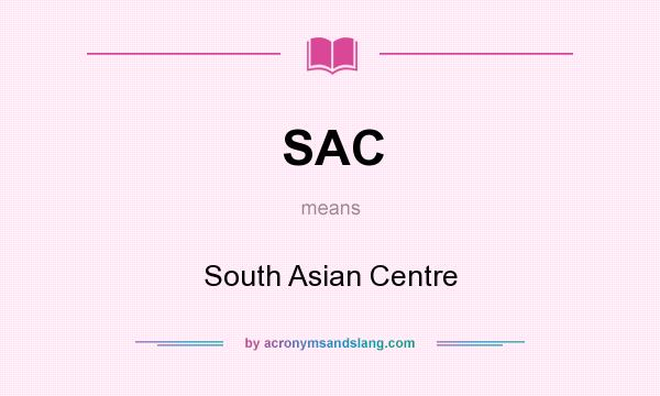 What does SAC mean? It stands for South Asian Centre