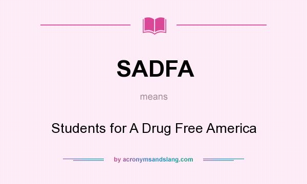 What does SADFA mean? It stands for Students for A Drug Free America