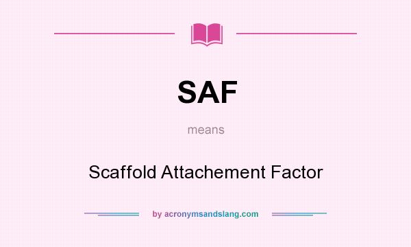 What does SAF mean? It stands for Scaffold Attachement Factor