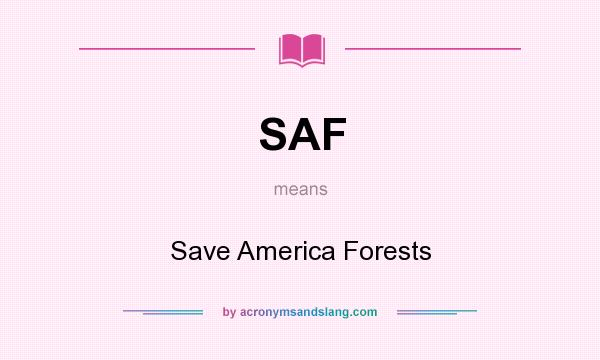 What does SAF mean? It stands for Save America Forests