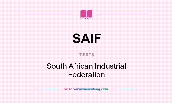 What does SAIF mean? It stands for South African Industrial Federation