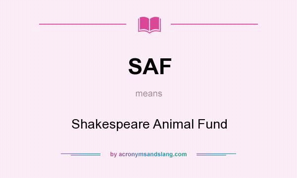 What does SAF mean? It stands for Shakespeare Animal Fund
