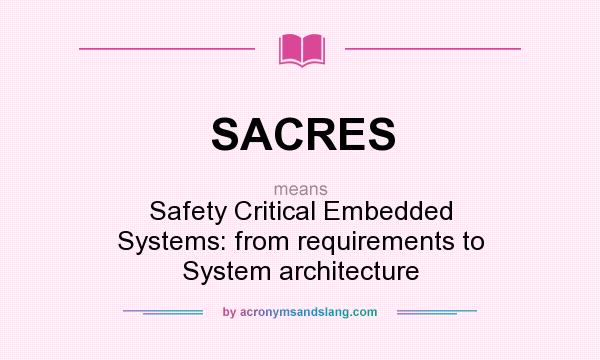 What does SACRES mean? It stands for Safety Critical Embedded Systems: from requirements to System architecture