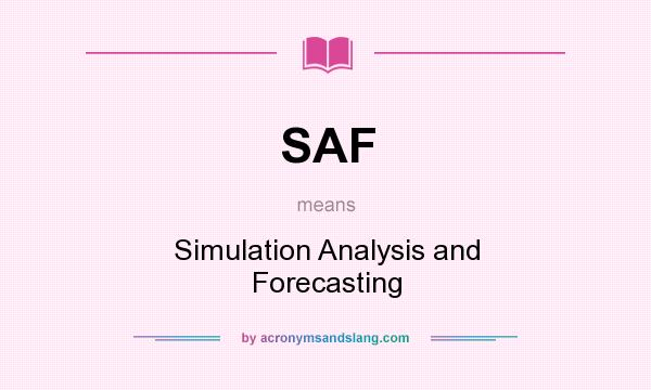 What does SAF mean? It stands for Simulation Analysis and Forecasting