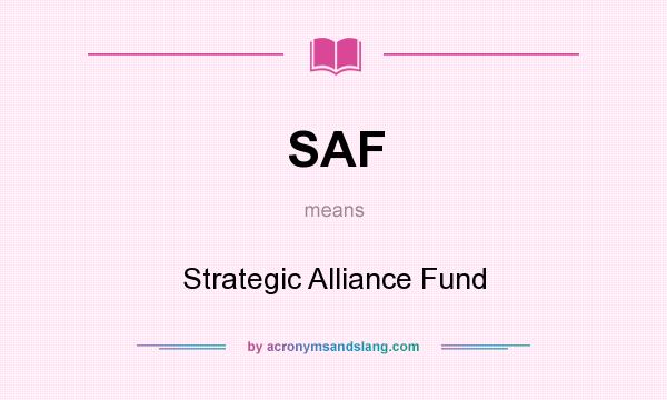 What does SAF mean? It stands for Strategic Alliance Fund