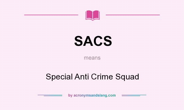 What does SACS mean? It stands for Special Anti Crime Squad