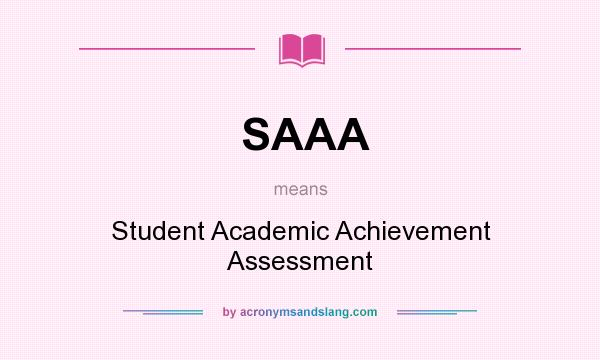 What does SAAA mean? It stands for Student Academic Achievement Assessment