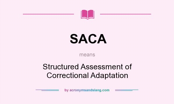 What does SACA mean? It stands for Structured Assessment of Correctional Adaptation