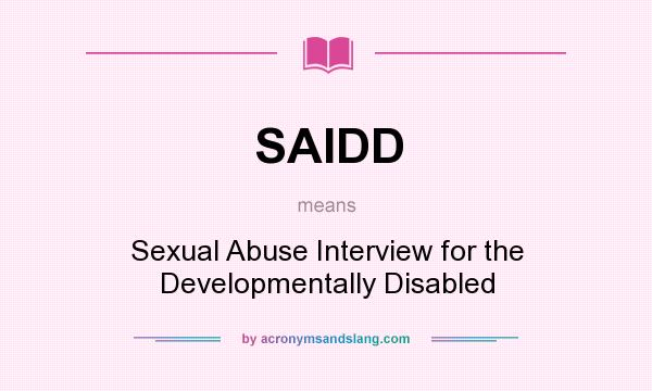 What does SAIDD mean? It stands for Sexual Abuse Interview for the Developmentally Disabled