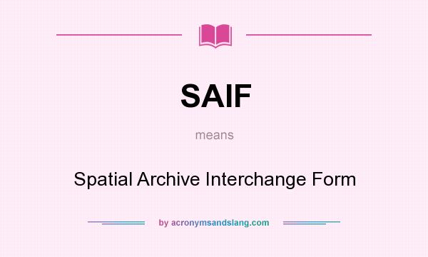 What does SAIF mean? It stands for Spatial Archive Interchange Form