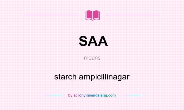 What does SAA mean? It stands for starch ampicillinagar